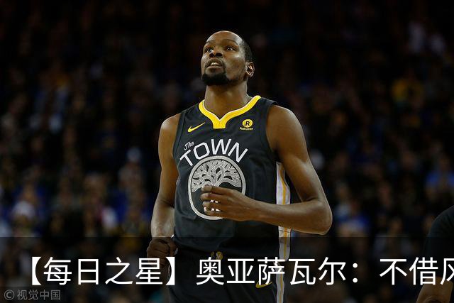 【每日之星】奥亚萨瓦尔：不借风雷自成风暴 重铸西班牙锋刃