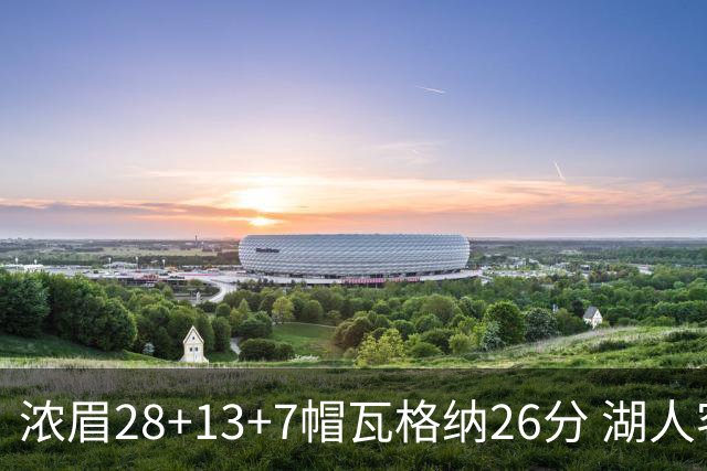 浓眉28+13+7帽瓦格纳26分 湖人客场遭遇3连败
